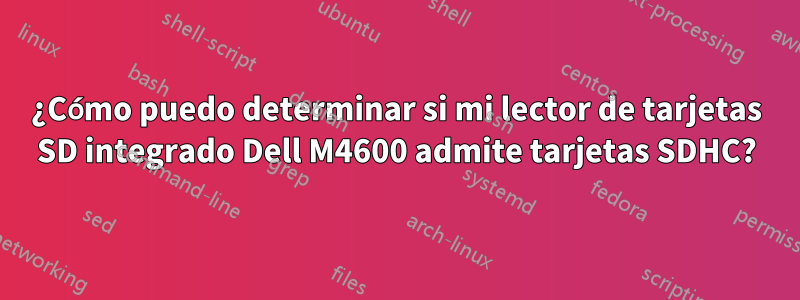 ¿Cómo puedo determinar si mi lector de tarjetas SD integrado Dell M4600 admite tarjetas SDHC?