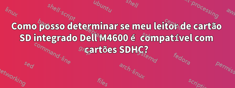 Como posso determinar se meu leitor de cartão SD integrado Dell M4600 é compatível com cartões SDHC?