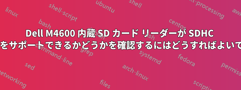 Dell M4600 内蔵 SD カード リーダーが SDHC カードをサポートできるかどうかを確認するにはどうすればよいですか?