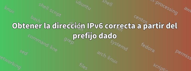 Obtener la dirección IPv6 correcta a partir del prefijo dado