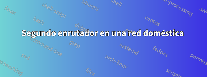 Segundo enrutador en una red doméstica