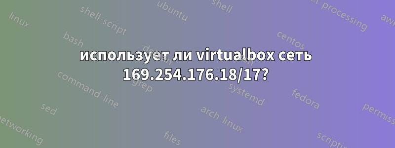 использует ли virtualbox сеть 169.254.176.18/17?