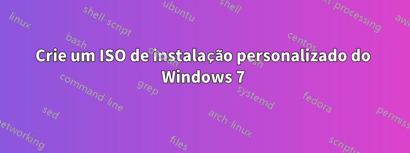 Crie um ISO de instalação personalizado do Windows 7