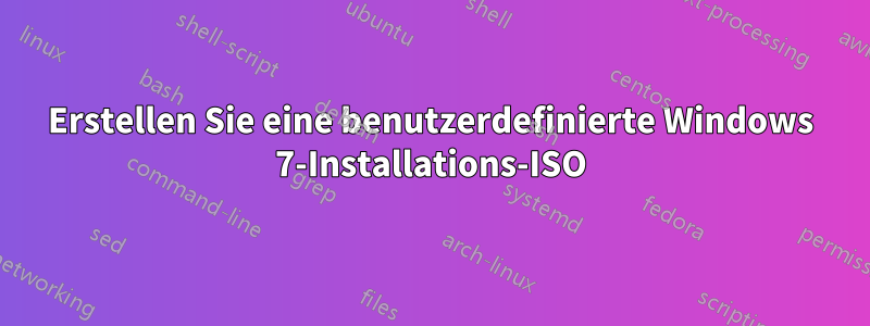 Erstellen Sie eine benutzerdefinierte Windows 7-Installations-ISO