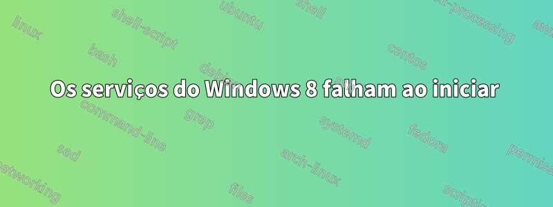 Os serviços do Windows 8 falham ao iniciar