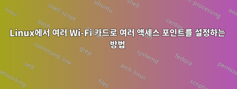 Linux에서 여러 Wi-Fi 카드로 여러 액세스 포인트를 설정하는 방법