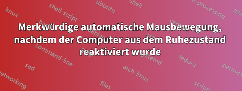 Merkwürdige automatische Mausbewegung, nachdem der Computer aus dem Ruhezustand reaktiviert wurde