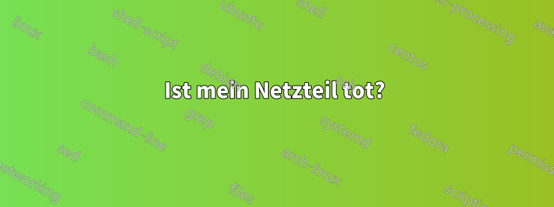 Ist mein Netzteil tot?