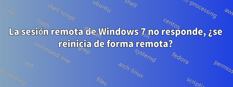 La sesión remota de Windows 7 no responde, ¿se reinicia de forma remota?