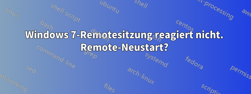 Windows 7-Remotesitzung reagiert nicht. Remote-Neustart?