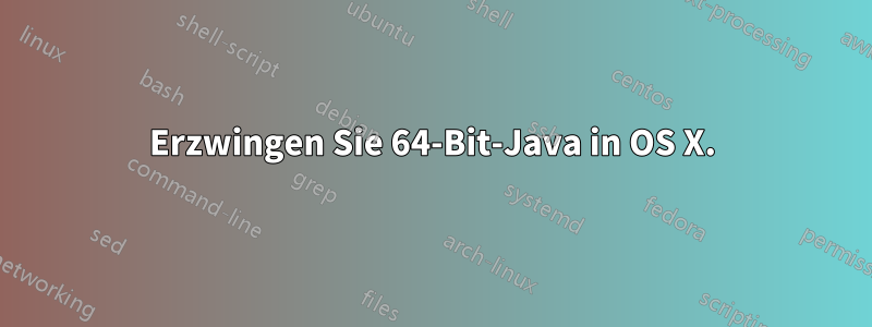 Erzwingen Sie 64-Bit-Java in OS X.