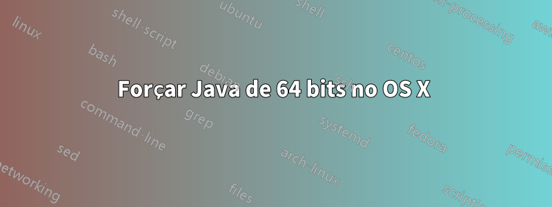 Forçar Java de 64 bits no OS X