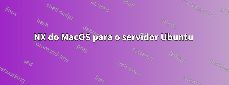 NX do MacOS para o servidor Ubuntu