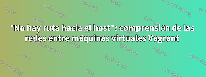 "No hay ruta hacia el host": comprensión de las redes entre máquinas virtuales Vagrant