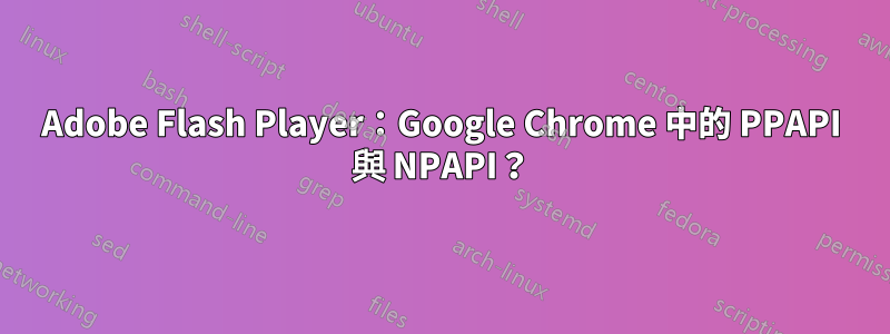 Adobe Flash Player：Google Chrome 中的 PPAPI 與 NPAPI？