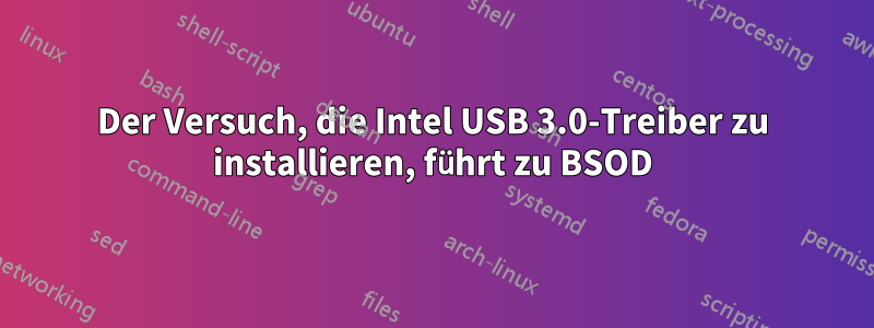 Der Versuch, die Intel USB 3.0-Treiber zu installieren, führt zu BSOD