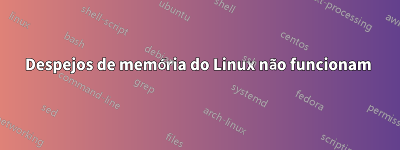 Despejos de memória do Linux não funcionam