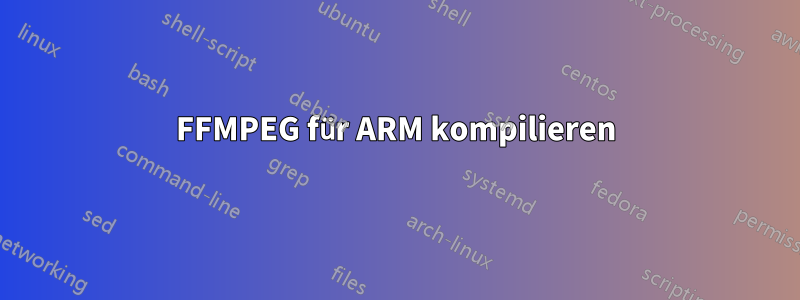 FFMPEG für ARM kompilieren