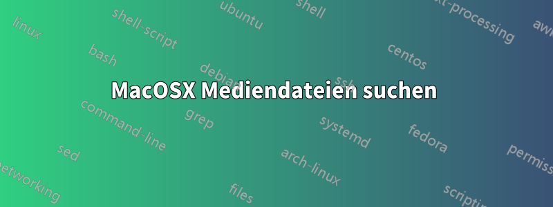 MacOSX Mediendateien suchen