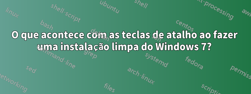 O que acontece com as teclas de atalho ao fazer uma instalação limpa do Windows 7?