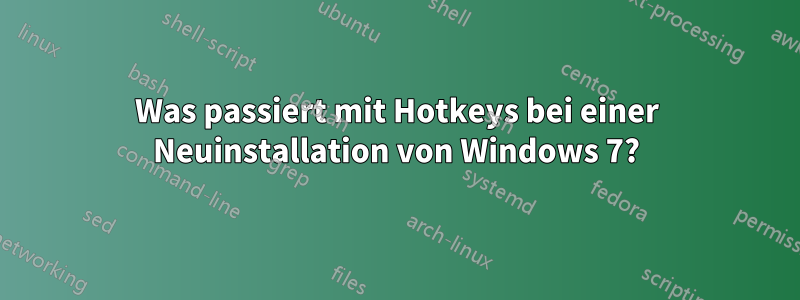 Was passiert mit Hotkeys bei einer Neuinstallation von Windows 7?