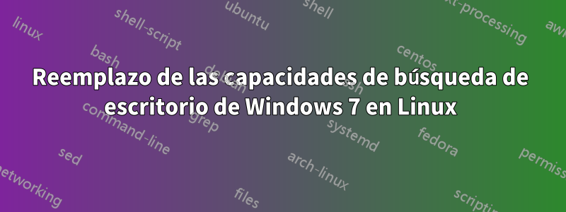 Reemplazo de las capacidades de búsqueda de escritorio de Windows 7 en Linux