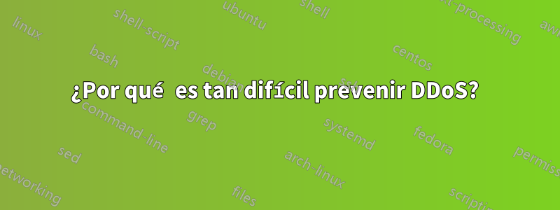 ¿Por qué es tan difícil prevenir DDoS? 