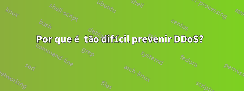 Por que é tão difícil prevenir DDoS? 
