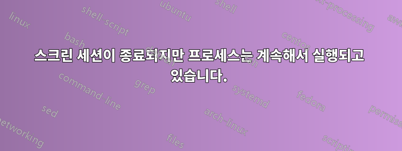 스크린 세션이 종료되지만 프로세스는 계속해서 실행되고 있습니다.