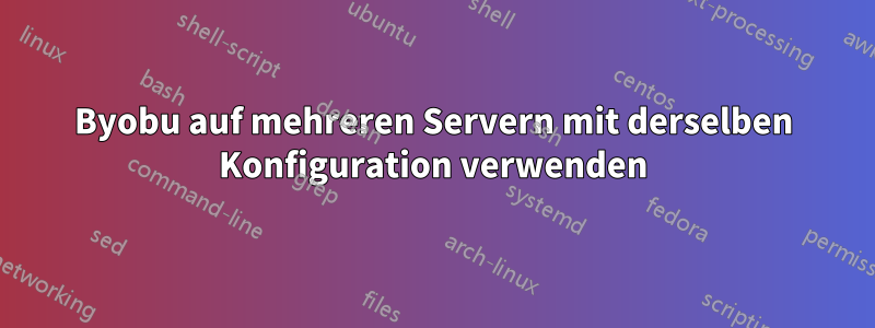 Byobu auf mehreren Servern mit derselben Konfiguration verwenden