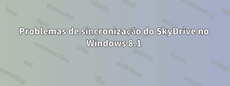 Problemas de sincronização do SkyDrive no Windows 8.1
