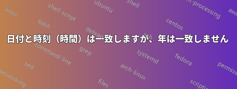 日付と時刻（時間）は一致しますが、年は一致しません