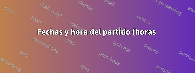Fechas y hora del partido (horas), pero no el año.