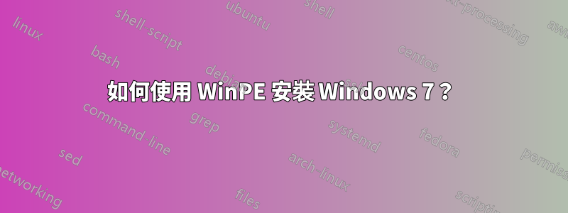 如何使用 WinPE 安裝 Windows 7？
