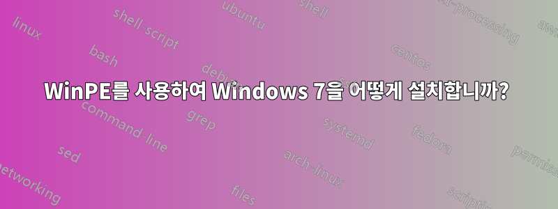 WinPE를 사용하여 Windows 7을 어떻게 설치합니까?