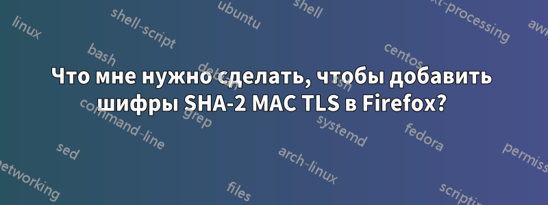 Что мне нужно сделать, чтобы добавить шифры SHA-2 MAC TLS в Firefox?