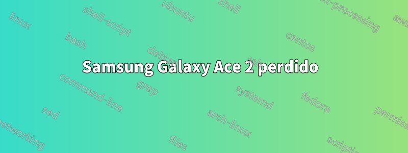Samsung Galaxy Ace 2 perdido 