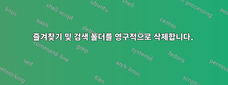 즐겨찾기 및 검색 폴더를 영구적으로 삭제합니다.