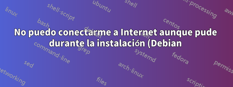 No puedo conectarme a Internet aunque pude durante la instalación (Debian)