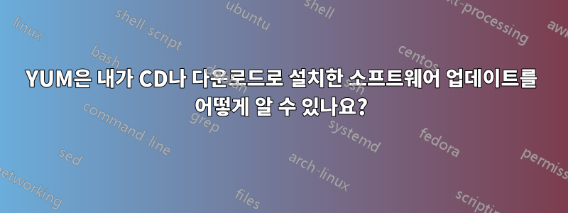 YUM은 내가 CD나 다운로드로 설치한 소프트웨어 업데이트를 어떻게 알 수 있나요?