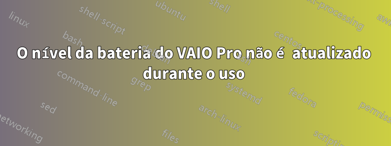 O nível da bateria do VAIO Pro não é atualizado durante o uso