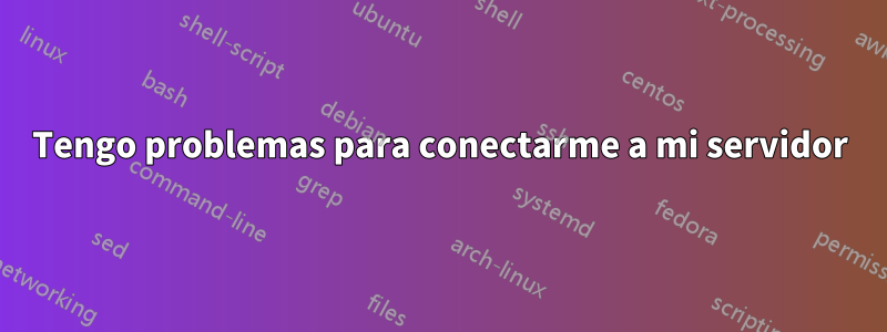 Tengo problemas para conectarme a mi servidor