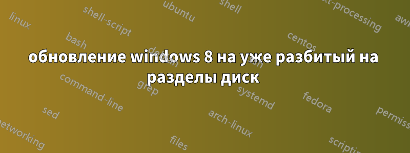 обновление windows 8 на уже разбитый на разделы диск