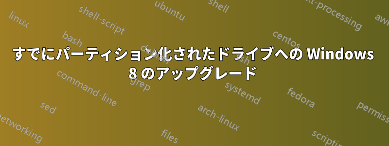 すでにパーティション化されたドライブへの Windows 8 のアップグレード