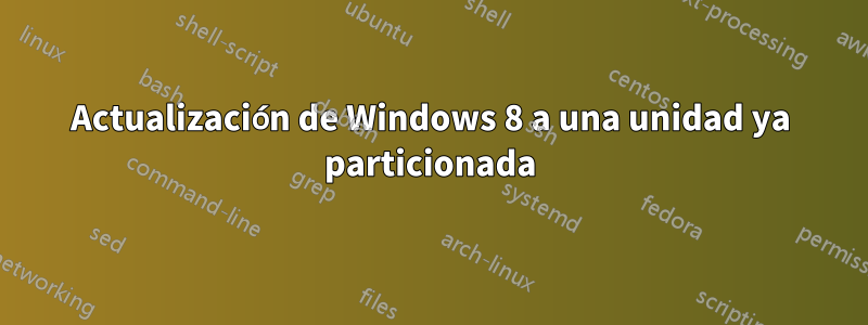 Actualización de Windows 8 a una unidad ya particionada