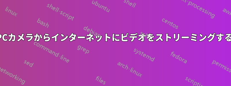 PCカメラからインターネットにビデオをストリーミングする