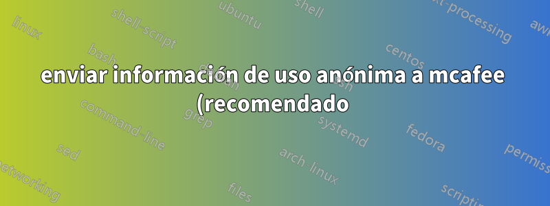 enviar información de uso anónima a mcafee (recomendado). ¿Está bien marcar esta opción?
