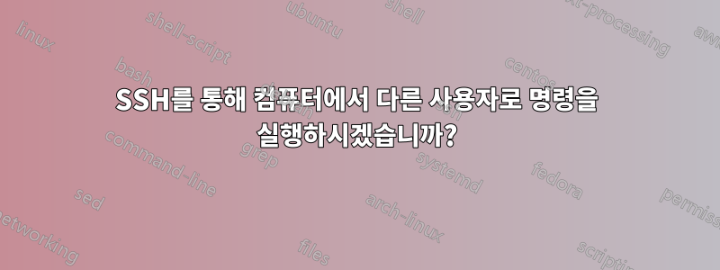 SSH를 통해 컴퓨터에서 다른 사용자로 명령을 실행하시겠습니까?