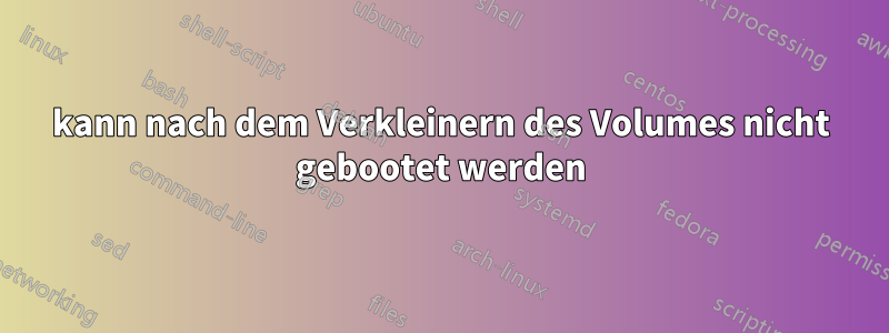 kann nach dem Verkleinern des Volumes nicht gebootet werden