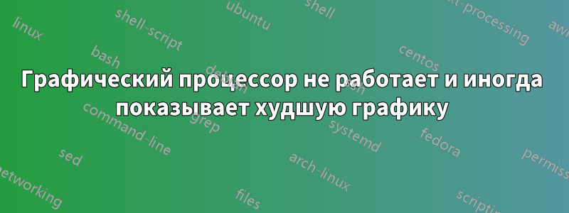 Графический процессор не работает и иногда показывает худшую графику